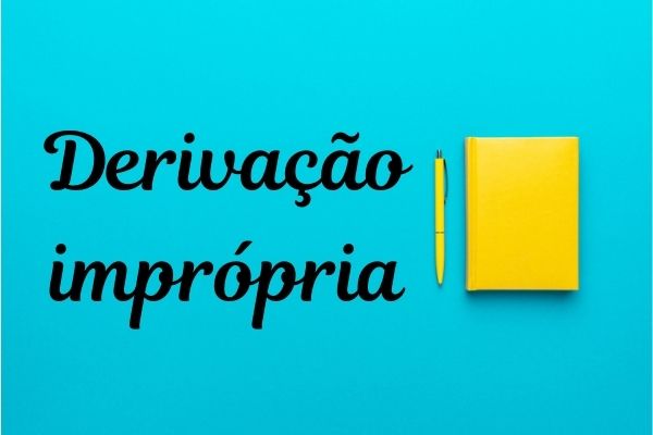 Derivação imprópria: o que é, exemplos, resumo - Português