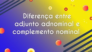 Escrito "Diferença entre adjunto adnominal e complemento nominal" sobre um fundo amarelo e roxo.