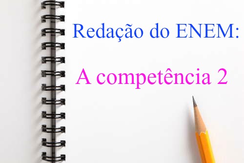 Redação do ENEM A Competência 2 da Redação do Enem avalia a compreensão da proposta