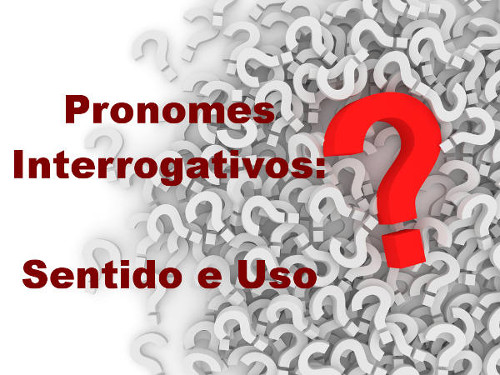 Os pronomes interrogativos possuem uso e valor específicos